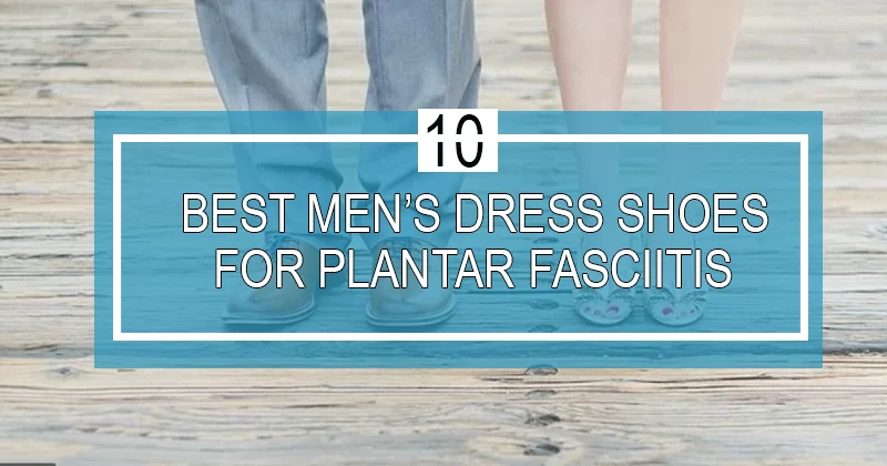 best mens dress shoes for plantar fascitis