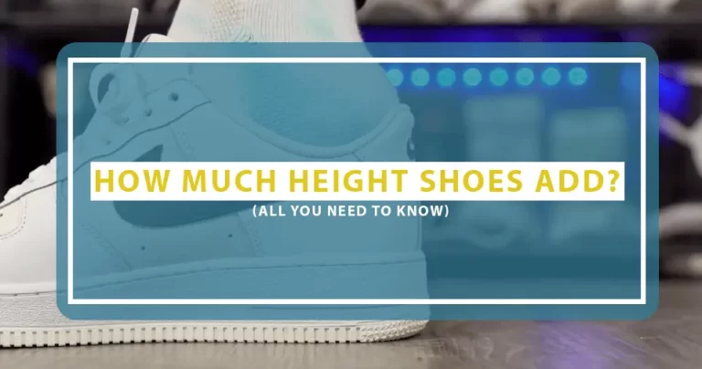 How Much Height Do Shoes Add? Benefits Of Tall Shoes