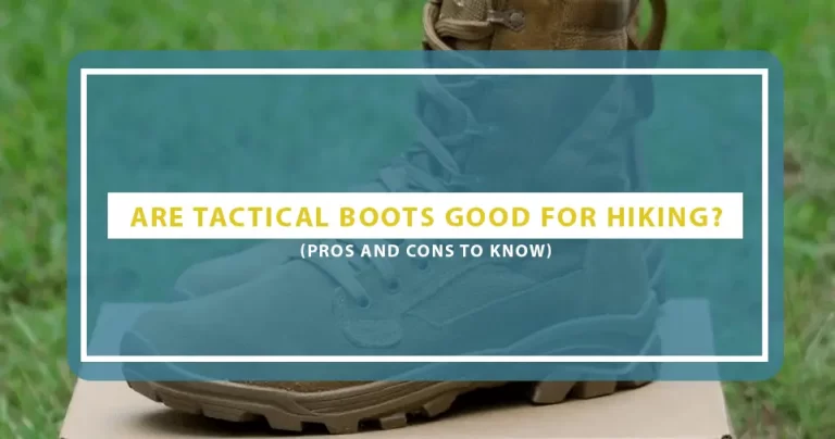 Are Tactical Boots Good For Hiking? Challenges of using